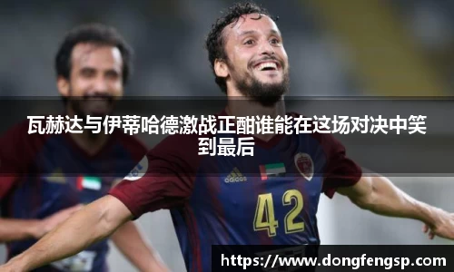 瓦赫达与伊蒂哈德激战正酣谁能在这场对决中笑到最后
