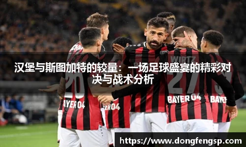 汉堡与斯图加特的较量：一场足球盛宴的精彩对决与战术分析